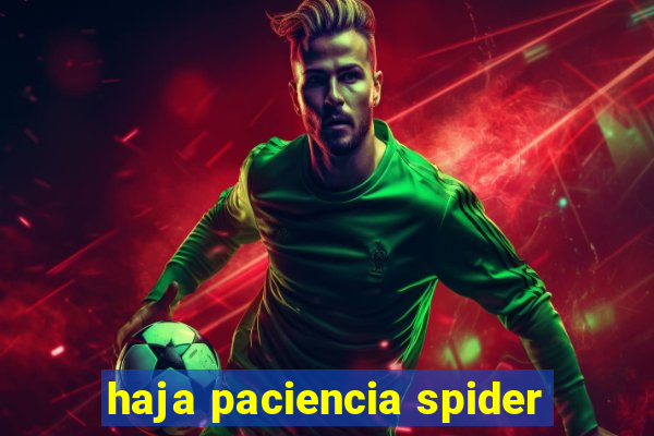 haja paciencia spider